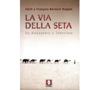 La Via della seta. Da Alessandro a Tamerlano
