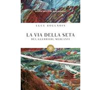 La via della seta. Dèi, guerrieri, mercanti