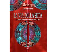 La via della seta. La fisica da Enrico Fermi alla Cina