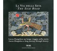 La via della seta. Lucca-Hangzhou. Un lungo viaggio nella storia. Ediz. italiana e inglese