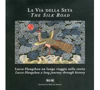 La via della seta. Lucca-Hangzhou. Un lungo viaggio nella storia. Ediz. italiana e inglese
