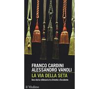 La via della seta. Una storia millenaria tra Oriente e Occidente