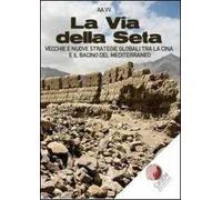 La via della seta. Vecchie e nuove strategie globali tra la Cina e il bacino del Mediterraneo
