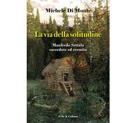 La via della solitudine. Manfredo Settala, sacerdote ed eremita - Di Monte...
