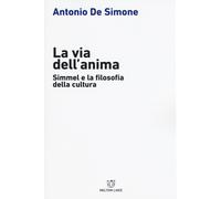 La via dell'anima. Simmel e la filosofia della cultura - De Simone Antonio