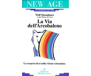 La via dell'arcobaleno. La scoperta di sé nella visione sciamanica