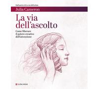La via dell'ascolto. Come liberare il potere creativo dell'attenz