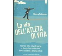 La via dell'atleta di vita. Valorizza le tue naturali risorse e diventa il personal traienr del tuo successo e della tua felicità