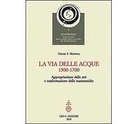 La via delle acque (1500-1700). Appropriazione delle arti e trasformazione delle matematiche
