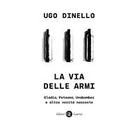 La via delle armi. Gladio, Peteano, Unabomber e altre verità nascoste - Di...