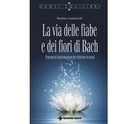 La via delle fiabe e dei fiori di Bach. Percorso di trasformazione per rit...