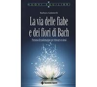 La via delle fiabe e dei fiori di Bach. Percorso di trasformazione per ritrovare se stessi