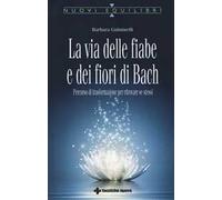 La via delle fiabe e dei fiori di Bach. Percorso di trasformazione per ritrovare se stessi