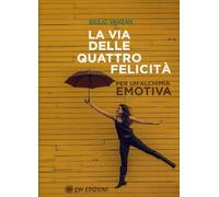 Giulio Vanzan - La Via Delle Quattro Felicita. Per Un'alchimia Emotiva