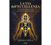 La via dell'eccellenza. Una guida alla maestria personale e professionale. Ediz. italiana e inglese