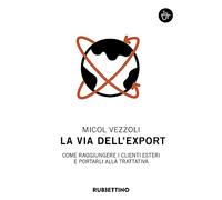 La via dell'export. Come raggiungere i clienti esteri e portarli alla trattativa