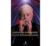 La via dell'immaginazione. Dalla psicomagia alla psicotrance