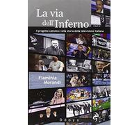 La via dell'inferno. Progetto cattolico nella storia della televisione italiana