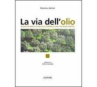 La via dell'olio. Viaggio intorno all'olio, alla scoperta di una sua nuova identità. Ediz. illustrata