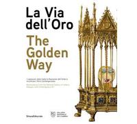 La via dell'oro. I capolavori della Galleria Nazionale dell'Umbria incontrano l'arte contemporanea. Ediz. italiana e inglese
