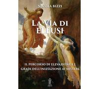 La via di Eleusi: il percorso di elevazione e i gradi dell'iniziazione ai ...