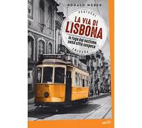 La via di Lisbona. In fuga dal nazismo nella città sospesa - Weber Ronald