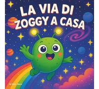 LA VIA DI RITORNO DI ZOGGY: Libro per bambini| Un'avventura cosmica per piccoli esploratori| Spazio| Alieni| 30 pagine| Dimensioni 8.5 x 8.5.