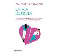 La via d'uscita. Liberarsi delle relazioni che fanno male: come curarle, quando interromperle