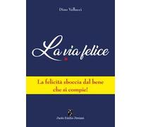 La via felice. La felicità sboccia dal bene che si compie!