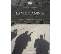 La via Flaminia. Roma alla conquista del Nord