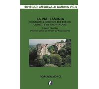 La via Flaminia. Romanità e Medioevo tra borghi, castelli e siti archeologici. Primo tratto (Flaminia vetus: da Otricoli ad Acquasparta)