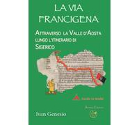 La Via Francigena: Attraverso la Valle d'Aosta lungo l'itinerario di Sigerico