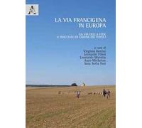La via Francigena in Europa. Da via della fede a tracciato di unione dei popoli