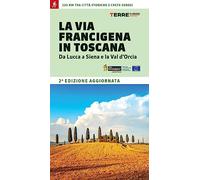 La via Francigena in Toscana. Da Lucca a Siena e la Val d'Orcia