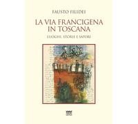 La via Francigena in Toscana. Luoghi, storie e sapori