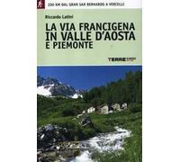La via Francigena in Valle d'Aosta e Piemonte. 200 km dal Gran San Bernardo a Vercelli