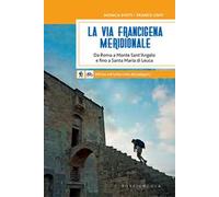La via Francigena meridionale. Da Roma a Monte Sant’Angelo e fino a Santa Maria di Leuca. 800 km a piedi sull'antica rotta dei pellegrini