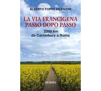 La Via Francigena passo dopo passo. 2200 km da Canterbury a Roma. Con QR c...