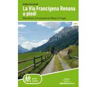 La Via Francigena renana a piedi. Dalla Svizzera al Po passando per Milano in 15 tappe
