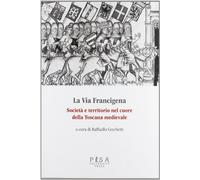 La via Francigena. Società e territorio nel cuore della Toscana medievale