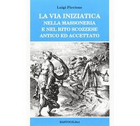 Libri Luigi Piccione - La Via Iniziatica Nella Massoneria E Nel Rito Scozzese An