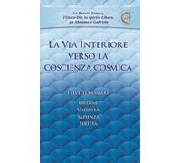 La Via Interiore. Verso la Coscienza Cosmica. I Livelli Basilari: Ordine, Volont