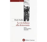 La via italiana alla democrazia. Storia della Repubblica 1946-2013
