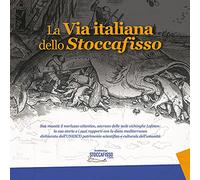 La via italiana dello stoccafisso. Sua maestà il merluzzo atlantico, sovrano delle isole vichinghe Lofoten: la sua storia e i suoi rapporti con la dieta mediterranea dichiarata dall'UNESCO patrimo...