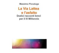 La Via Lattea e l'asfalto. Dodici racconti brevi per il III millennio