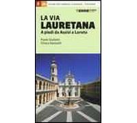 La via Lauretana. A piedi da Assisi a Loreto. 150 km tra l'Umbria, le Marche... e ritorno