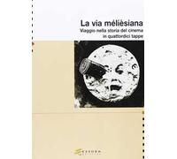 La via mélieèsiana. Viaggio nella storia del cinema in quattordici tappe