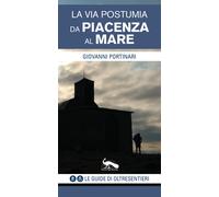 La via Postumia. Da Piacenza al mare - Portinari Giovanni