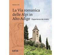 La via romanica delle Alpi in Alto Adige. Esperienze da vivere