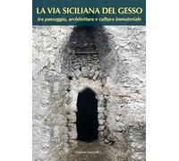 La via siciliana del gesso tra paesaggio, architettura e cultura immateriale. Nuova ediz.